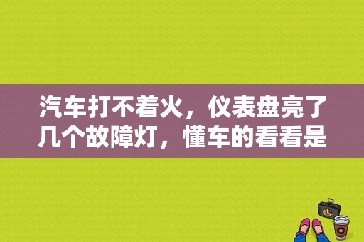 汽车打不着火，仪表盘亮了几个故障灯，懂车的看看是咋回事？（车子故障大全）-图1