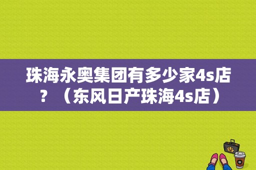 珠海永奥集团有多少家4s店？（东风日产珠海4s店）-图1