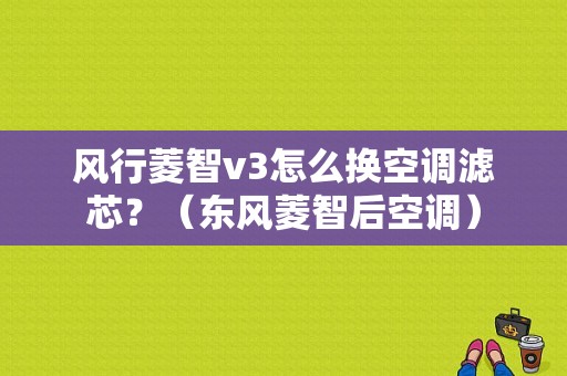 风行菱智v3怎么换空调滤芯？（东风菱智后空调）-图1