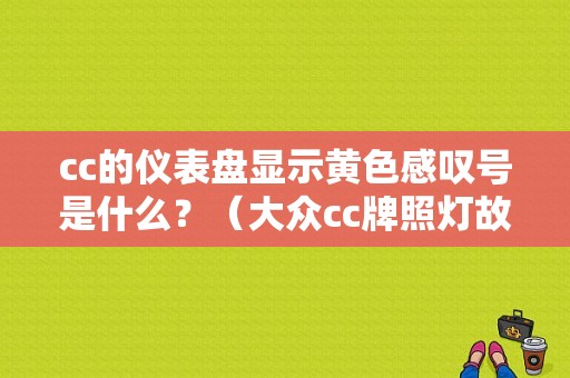 cc的仪表盘显示黄色感叹号是什么？（大众cc牌照灯故障码）-图1