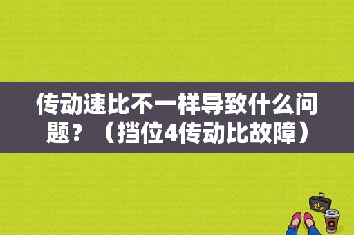传动速比不一样导致什么问题？（挡位4传动比故障）-图1