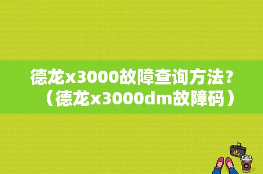 德龙x3000故障查询方法？（德龙x3000dm故障码）-图1