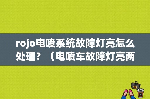rojo电喷系统故障灯亮怎么处理？（电喷车故障灯亮两下）-图1