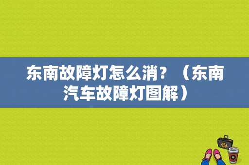 东南故障灯怎么消？（东南汽车故障灯图解）-图1
