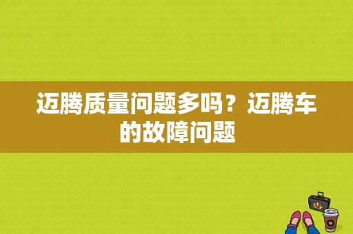 迈腾质量问题多吗？迈腾车的故障问题-图1