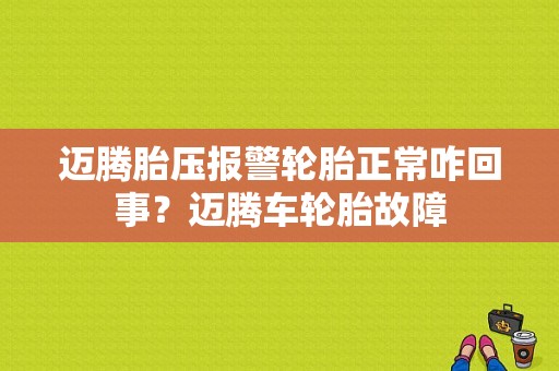迈腾胎压报警轮胎正常咋回事？迈腾车轮胎故障-图1