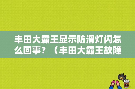 丰田大霸王显示防滑灯闪怎么回事？（丰田大霸王故障灯亮）-图1