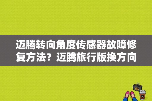 迈腾转向角度传感器故障修复方法？迈腾旅行版换方向机故障-图1