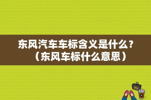 东风汽车车标含义是什么？（东风车标什么意思）-图1