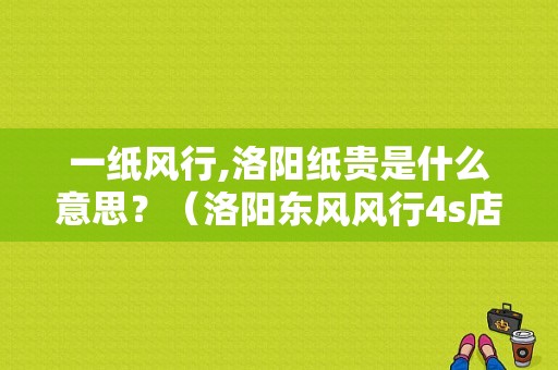一纸风行,洛阳纸贵是什么意思？（洛阳东风风行4s店地址）-图1