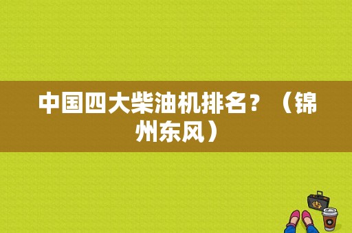 中国四大柴油机排名？（锦州东风）-图1