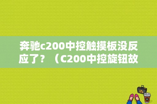 奔驰c200中控触摸板没反应了？（C200中控旋钮故障）-图1