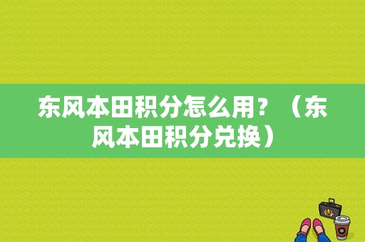 东风本田积分怎么用？（东风本田积分兑换）-图1