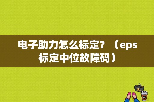 电子助力怎么标定？（eps标定中位故障码）