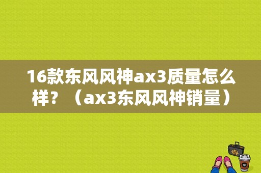 16款东风风神ax3质量怎么样？（ax3东风风神销量）-图1