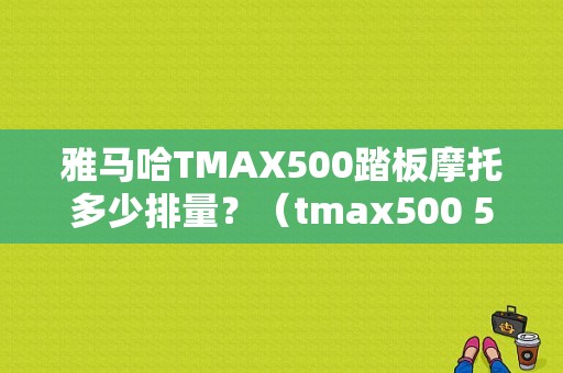雅马哈TMAX500踏板摩托多少排量？（tmax500 5千转亮故障灯）-图1