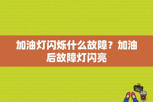 加油灯闪烁什么故障？加油后故障灯闪亮-图1