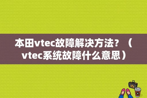 本田vtec故障解决方法？（vtec系统故障什么意思）-图1