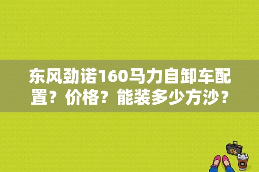 东风劲诺160马力自卸车配置？价格？能装多少方沙？（东风劲诺图片）-图1