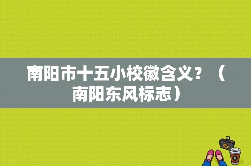 南阳市十五小校徽含义？（南阳东风标志）-图1