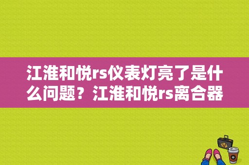 江淮和悦rs仪表灯亮了是什么问题？江淮和悦rs离合器故障-图1