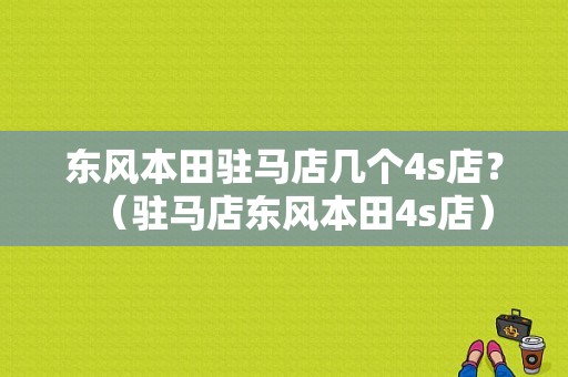 东风本田驻马店几个4s店？（驻马店东风本田4s店）-图1