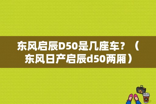 东风启辰D50是几座车？（东风日产启辰d50两厢）-图1