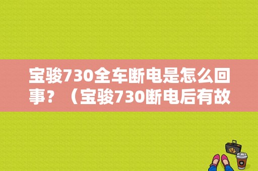 宝骏730全车断电是怎么回事？（宝骏730断电后有故障吗）-图1