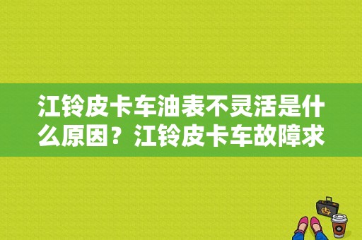 江铃皮卡车油表不灵活是什么原因？江铃皮卡车故障求解-图1