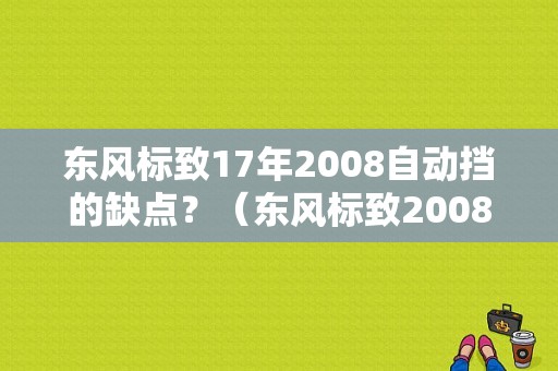 东风标致17年2008自动挡的缺点？（东风标致2008缺点）-图1