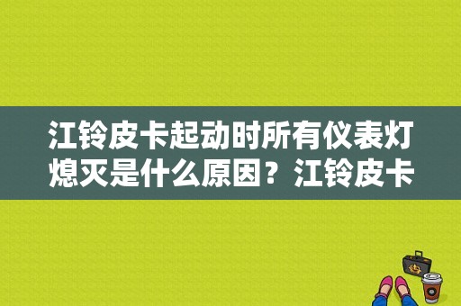 江铃皮卡起动时所有仪表灯熄灭是什么原因？江铃皮卡故障灯标志图解-图1