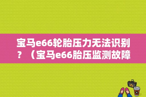 宝马e66轮胎压力无法识别？（宝马e66胎压监测故障）-图1