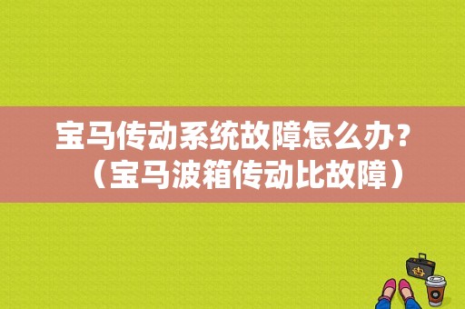 宝马传动系统故障怎么办？（宝马波箱传动比故障）-图1