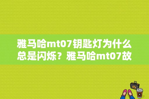 雅马哈mt07钥匙灯为什么总是闪烁？雅马哈mt07故障灯-图2