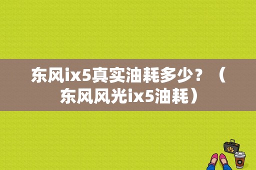 东风ix5真实油耗多少？（东风风光ix5油耗）-图1