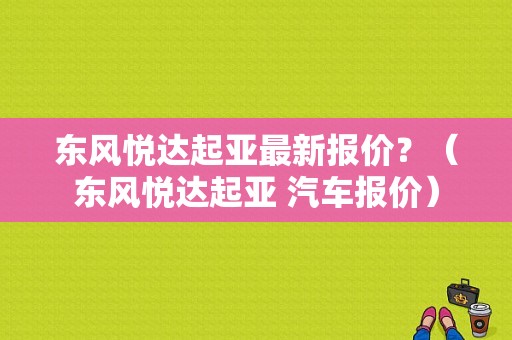 东风悦达起亚最新报价？（东风悦达起亚 汽车报价）-图1
