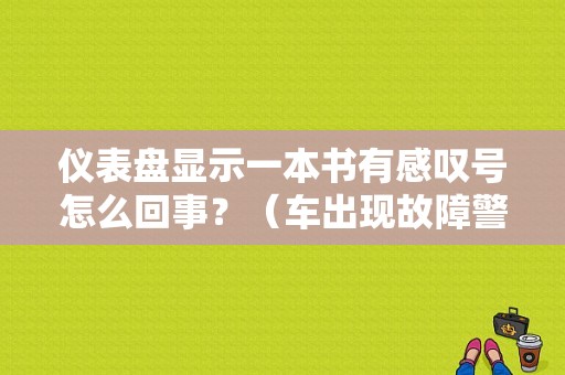 仪表盘显示一本书有感叹号怎么回事？（车出现故障警告标志）-图1