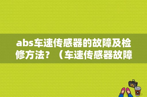 abs车速传感器的故障及检修方法？（车速传感器故障更换）-图1