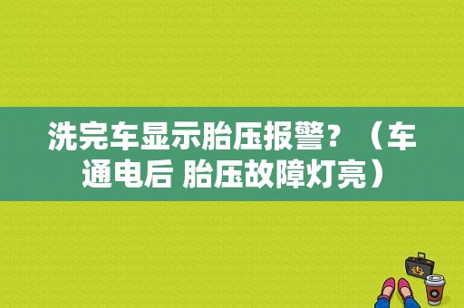洗完车显示胎压报警？（车通电后 胎压故障灯亮）-图1