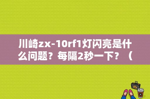 川崎zx-10rf1灯闪亮是什么问题？每隔2秒一下？（川崎10r故障信息）-图1