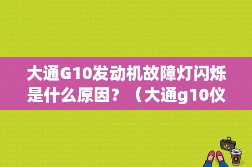 大通G10发动机故障灯闪烁是什么原因？（大通g10仪表故障灯）-图1