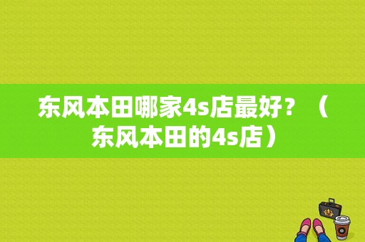 东风本田哪家4s店最好？（东风本田的4s店）-图1