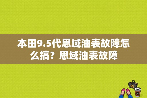 本田9.5代思域油表故障怎么搞？思域油表故障-图1