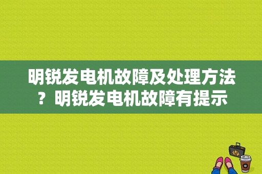 明锐发电机故障及处理方法？明锐发电机故障有提示-图1