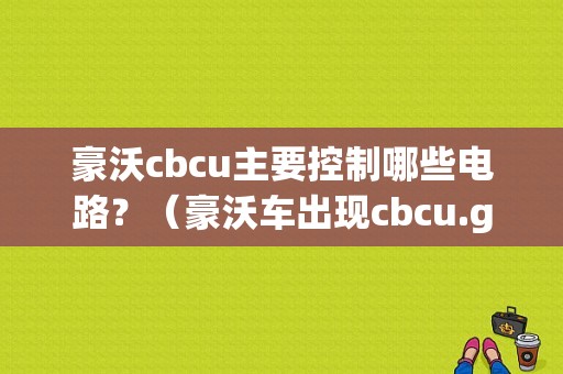 豪沃cbcu主要控制哪些电路？（豪沃车出现cbcu.g4故障）-图1