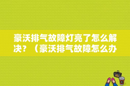 豪沃排气故障灯亮了怎么解决？（豪沃排气故障怎么办）-图1