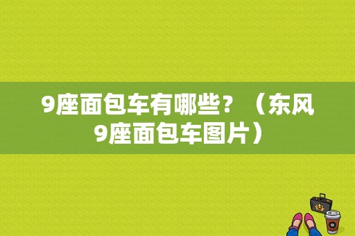 9座面包车有哪些？（东风9座面包车图片）-图1