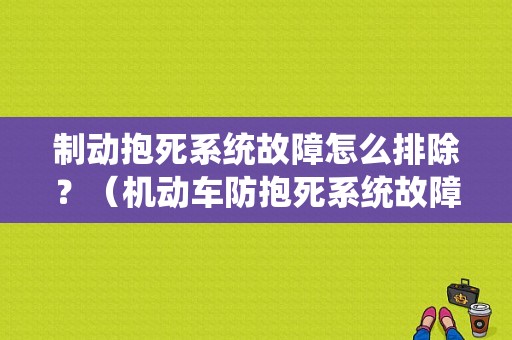 制动抱死系统故障怎么排除？（机动车防抱死系统故障）-图1