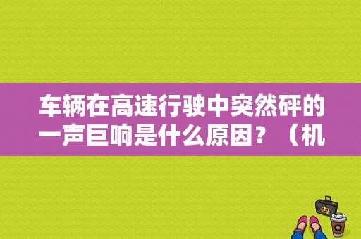 车辆在高速行驶中突然砰的一声巨响是什么原因？（机动车在高速上因故障）-图2