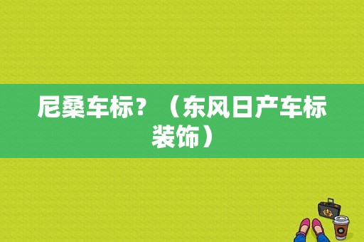 尼桑车标？（东风日产车标装饰）-图1